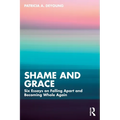 Shame and Grace: Six Essays on Falling Apart and Becoming Whole Again - Paperback