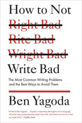 How to Not Write Bad: The Most Common Writing Problems and the Best Ways to Avoid Them - Paperback