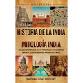 Historia de la India y Mitología India: Una guía apasionante de las principales civilizaciones, imperios, acontecimientos, personajes y mitos - Hardcover