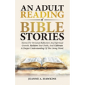 An Adult Reading Of Bible Stories: Stories For Personal Reflection And Spiritual Growth. Reclaim Your Faith, And Cultivate A Deeper Understanding Of T - Paperback