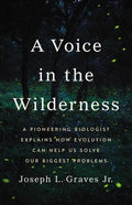 A Voice in the Wilderness: A Pioneering Biologist Explains How Evolution Can Help Us Solve Our Biggest Problems - Hardcover