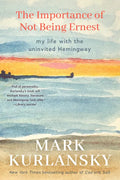 The Importance of Not Being Ernest: My Life with the Uninvited Hemingway (A unique Ernest Hemingway biography, Gift for writers) - Hardcover