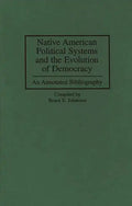 Native American Political Systems and the Evolution of Democracy: An Annotated Bibliography - Hardcover