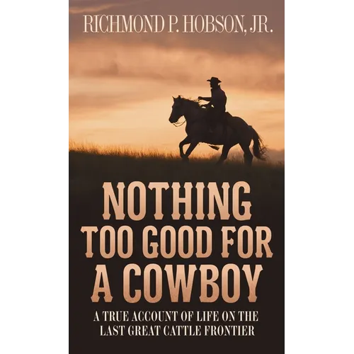 Nothing Too Good for a Cowboy: A True Account of Life on the Last Great Cattle Frontier - Paperback