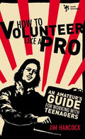 How to Volunteer Like a Pro: An Amateur S Guide for Working with Teenagers - Paperback