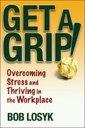 Get a Grip!: Overcoming Stress and Thriving in the Workplace - Paperback