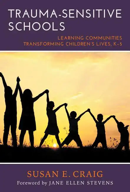 Trauma-Sensitive Schools: Learning Communities Transforming Children's Lives, K-5 - Paperback