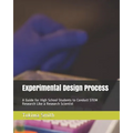 Experimental Design Process: A Guide for High School Students to Conduct STEM Research Like a Research Scientist - Paperback