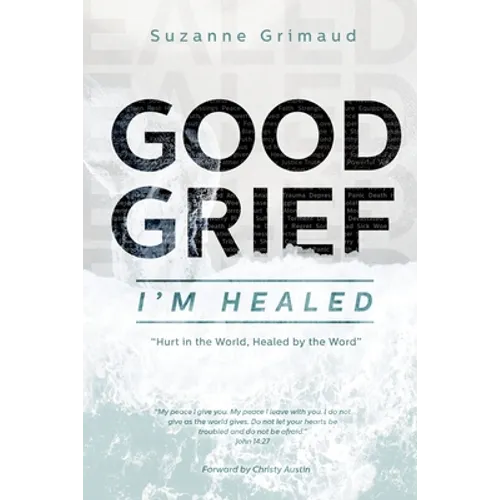 Good Grief I'm Healed: Hurt in the World, Healed by the Word - Paperback
