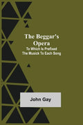 The Beggar's Opera; to Which is Prefixed the Musick to Each Song - Paperback