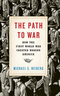Path to War: How the First World War Created Modern America - Hardcover