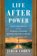 Life After Power: Seven Presidents and Their Search for Purpose Beyond the White House - Hardcover