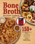 Bone Broth Air Fryer Cookbook 2021: 150+ Gut-Friendly Air Fryer Recipes to Lose Weight, Feel Great, and Revitalize Your Health - Paperback