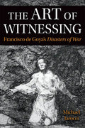 The Art of Witnessing: Francisco de Goya's Disasters of War - Paperback