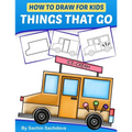 How to Draw for Kids - Things That Go: A Step by Step guide to draw Car, Crane, Garbage Truck, Police Car Fire Truck, Cement Truck, IceCream Truck and - Paperback