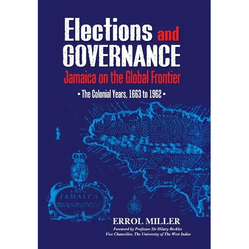 Elections and Governance: Jamaica on the Global Frontier: The Colonial Years, 1663 to 1962 - Hardcover