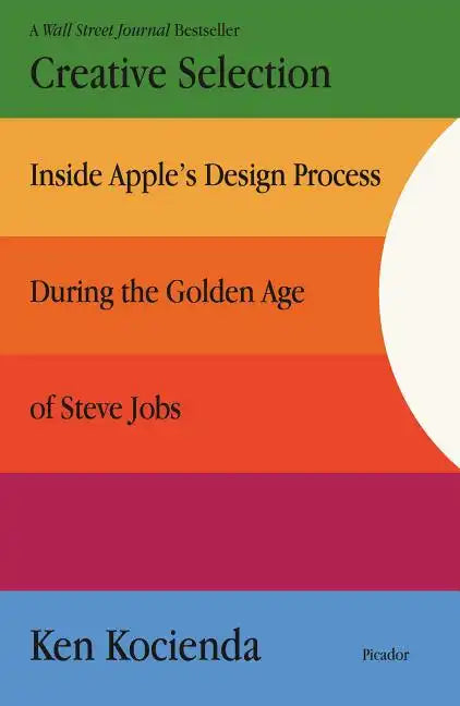 Creative Selection: Inside Apple's Design Process During the Golden Age of Steve Jobs - Paperback