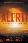 Alert! Perilous Times: A Prepper's Guide to the Last Days - Paperback