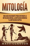 Mitología: Una Guía Fascinante para Entender la Mitología Griega, la Mitología Nórdica y la Mitología Egipcia - Paperback