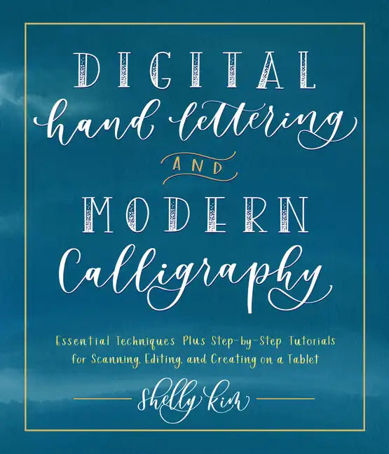 Digital Hand Lettering and Modern Calligraphy: Essential Techniques Plus Step-By-Step Tutorials for Scanning, Editing, and Creating on a Tablet - Paperback