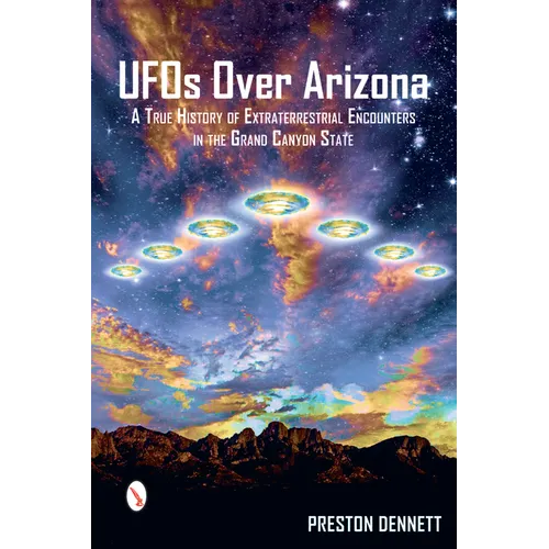 UFOs Over Arizona: A True History of Extraterrestrial Encounters in the Grand Canyon State - Paperback