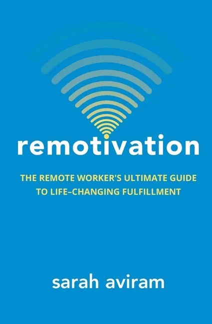 Remotivation: The Remote Worker's Ultimate Guide to Life-Changing Fulfillment - Paperback