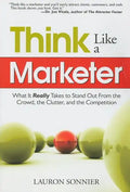 Think Like a Marketer: What It Really Takes to Stand Out from the Crowd, the Clutter, and the Competition - Paperback