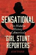 Sensational: The Hidden History of America's "Girl Stunt Reporters" - Hardcover
