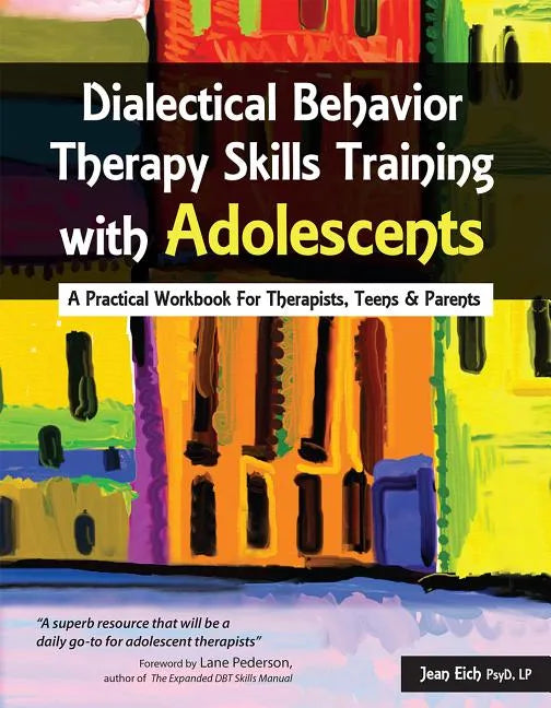 Dialectical Behavior Therapy Skills Training with Adolescents: A Practical Workbook for Therapists, Teens & Parents - Paperback