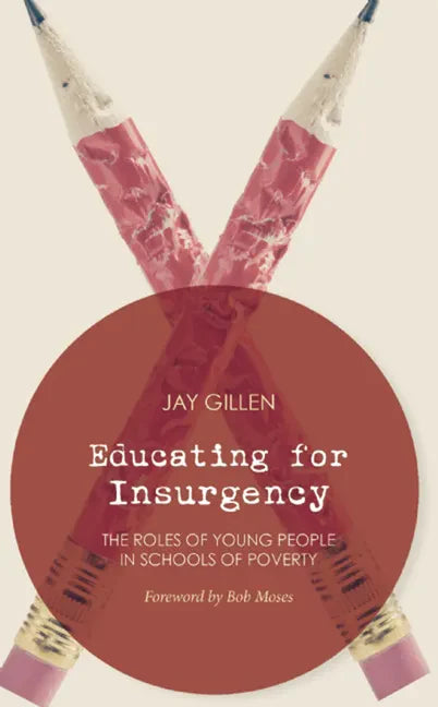 Educating for Insurgency: The Roles of Young People in Schools of Poverty - Paperback