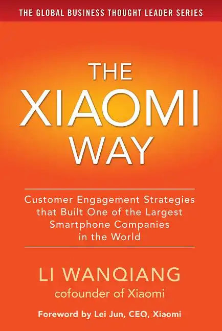 The Xiaomi Way: Customer Engagement Strategies That Built One of the Largest Smartphone Companies in the World - Hardcover