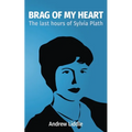 Brag Of My Heart: The last hours of Sylvia Plath - Paperback
