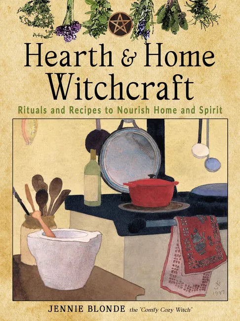 Hearth and Home Witchcraft: Rituals and Recipes to Nourish Home and Spirit - Paperback