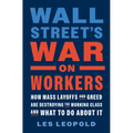 Wall Street's War on Workers: How Mass Layoffs and Greed Are Destroying the Working Class and What to Do about It - Hardcover