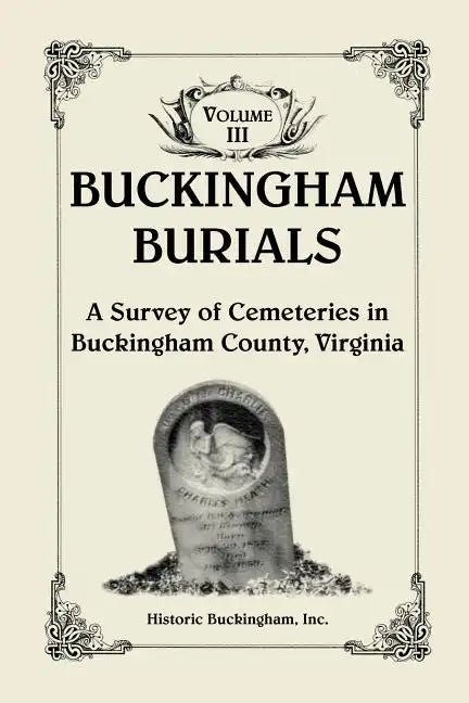 Buckingham Burials, A Survey of Cemeteries in Buckingham County, Virginia, Volume 3 - Paperback