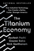 The Titanium Economy: How Industrial Technology Can Create a Better, Faster, Stronger America - Hardcover