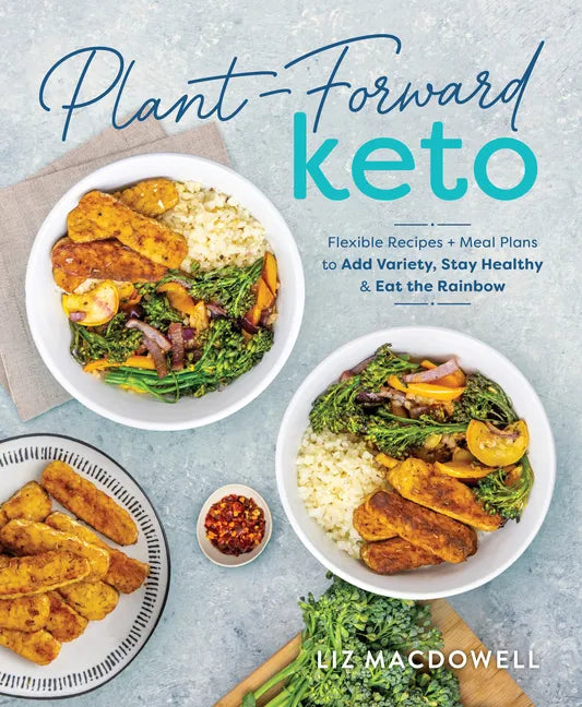 Plant-Forward Keto: Flexible Recipes and Meal Plans to Add Variety, Stay Healthy & Eat the Rainbow - Paperback