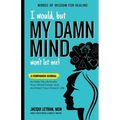 I Would, but MY DAMN MIND Won't Let Me!: A Companion Journal to Help You Activate Your Mind Power and Architect Your Dream Life - Paperback