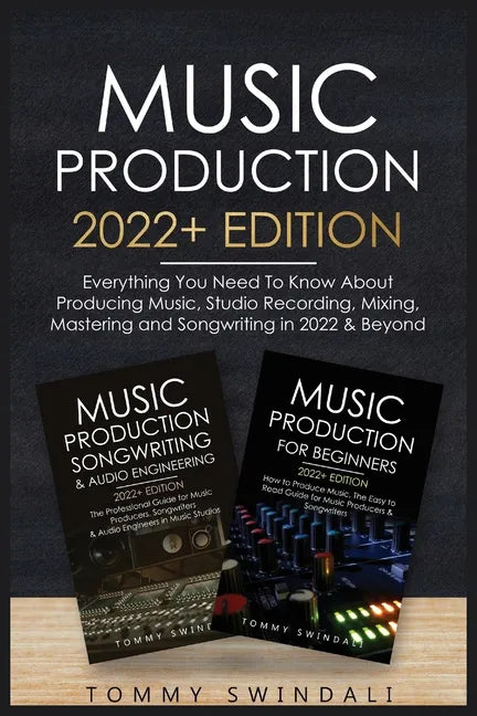 Music Production 2022+ Edition: Everything You Need To Know About Producing Music, Studio Recording, Mixing, Mastering and Songwriting in 2022 & Beyon - Paperback