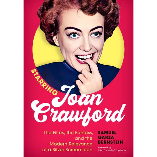 Starring Joan Crawford: The Films, the Fantasy, and the Modern Relevance of a Silver Screen Icon - Hardcover