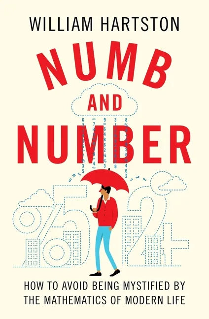 Numb and Number: How to Avoid Being Mystified by the Mathematics of Modern Life - Hardcover