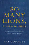 So Many Lions, So Few Daniels: Living Without Compromise in a World in Need of Truth - Paperback