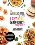 The Wholesome Yum Easy Keto Carboholics' Cookbook: 100 Low Carb Comfort Food Recipes. 10 Ingredients or Less. - Hardcover