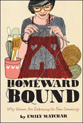 Homeward Bound: Why Women Are Embracing the New Domesticity - Paperback