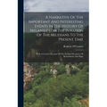 A Narrative Of The Important And Interesting Events In The History Of Ireland From The Invasion Of The Milesians To The Present Time: With A Concise A - Paperback