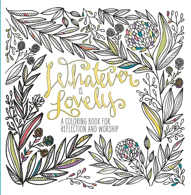 Whatever Is Lovely: A Coloring Book for Reflection and Worship - Paperback
