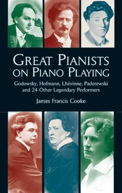 Great Pianists on Piano Playing: Godowsky, Hofmann, Lhevinne, Paderewski and 24 Other Legendary Performers - Paperback