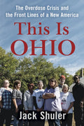 This Is Ohio: The Overdose Crisis and the Front Lines of a New America - Hardcover