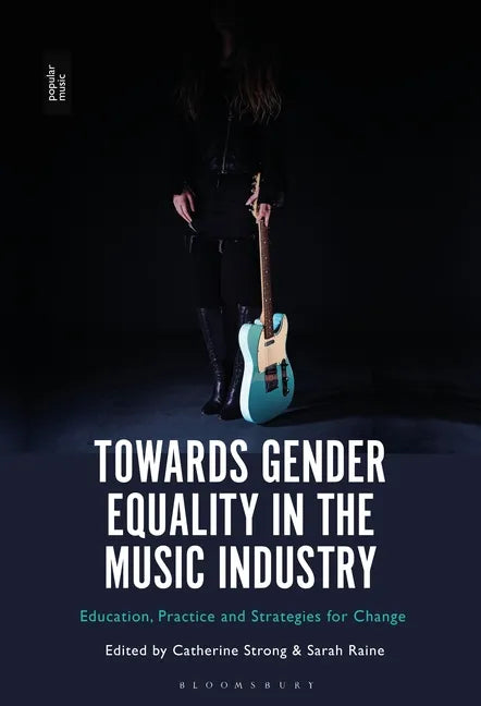 Towards Gender Equality in the Music Industry: Education, Practice and Strategies for Change - Paperback