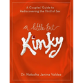 A Little Bit Kinky: A Couples' Guide to Rediscovering the Thrill of Sex - Paperback